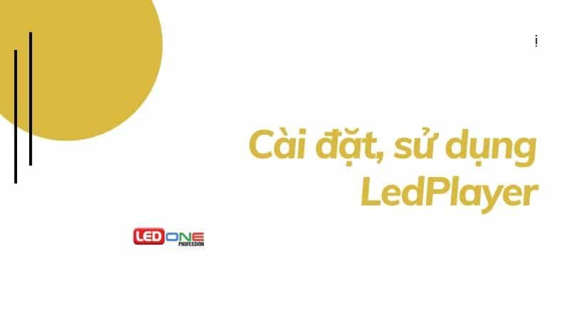 Phần mềm LED Player là gì? Cách cài đặt, sử dụng phần mềm LED Player