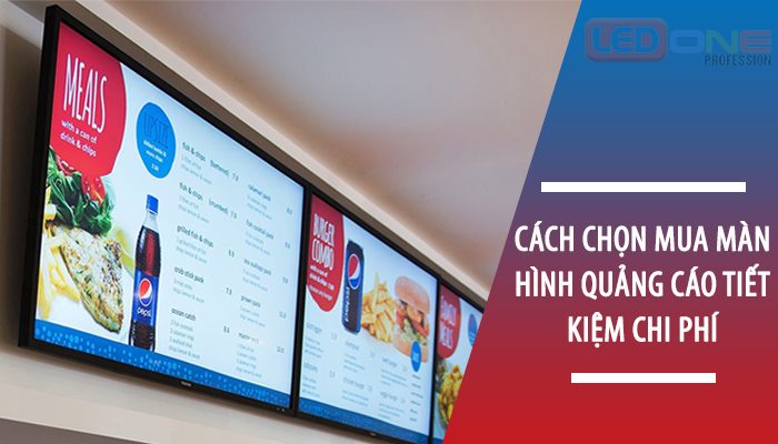 Cách chọn mua màn hình quảng cáo tiết kiệm chi phí