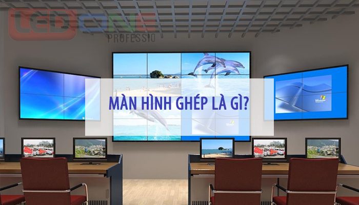 Màn hình ghép là gì? Tìm hiểu về màn hình ghép chi tiết nhất