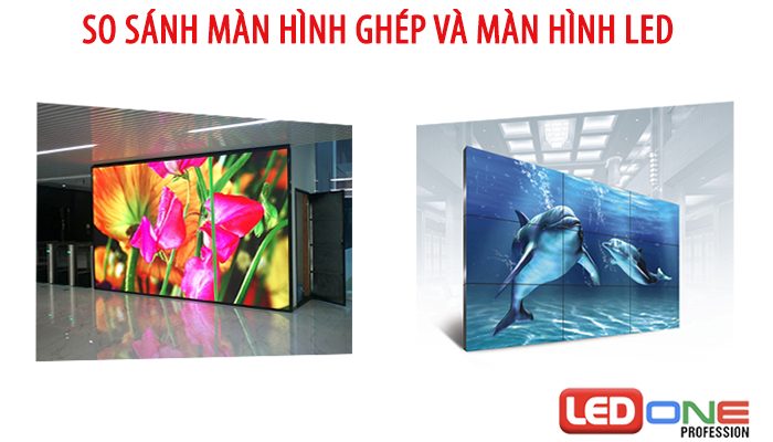 So sánh màn hình ghép và LED